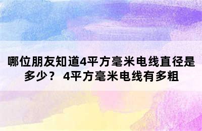 哪位朋友知道4平方毫米电线直径是多少？ 4平方毫米电线有多粗